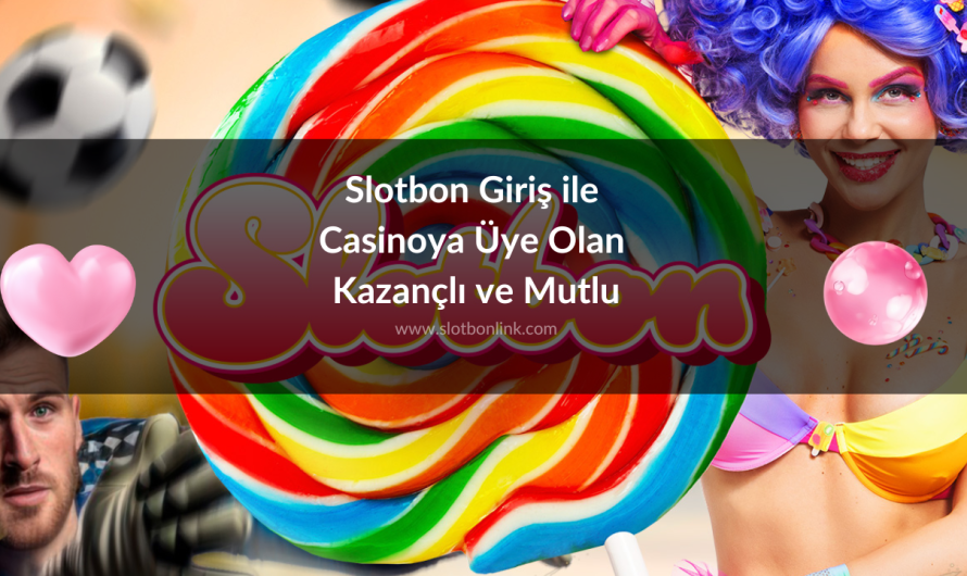 Slotbon Giriş ile Casinoya Üye Olan Kazançlı ve Mutlu